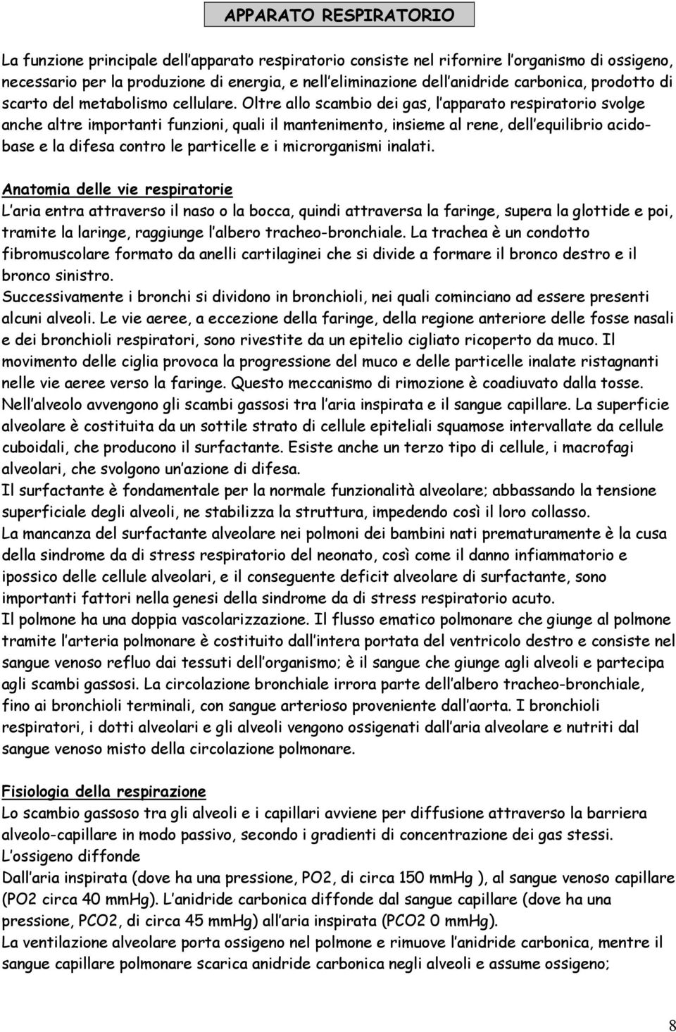 Oltre allo scambio dei gas, l apparato respiratorio svolge anche altre importanti funzioni, quali il mantenimento, insieme al rene, dell equilibrio acidobase e la difesa contro le particelle e i