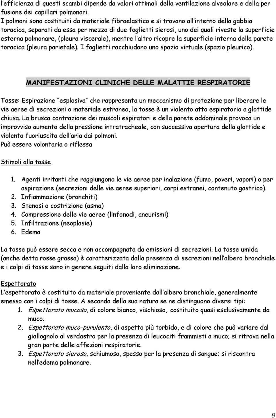 polmonare, (pleura viscerale), mentre l altro ricopre la superficie interna della parete toracica (pleura parietale). I foglietti racchiudono uno spazio virtuale (spazio pleurico).