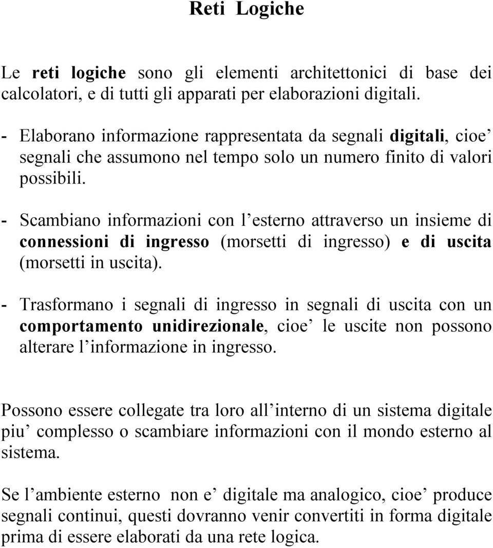 - Scambiano informazioni con l esterno attraverso un insieme di connessioni di ingresso (morsetti di ingresso) e di uscita (morsetti in uscita).