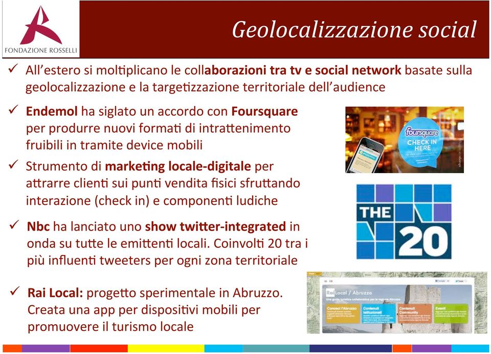 markekng locale digitale per airarre clien6 sui pun6 vendita fisici sfruiando interazione (check in) e componen6 ludiche Nbc ha lanciato uno show twimer integrated in onda su tuie le