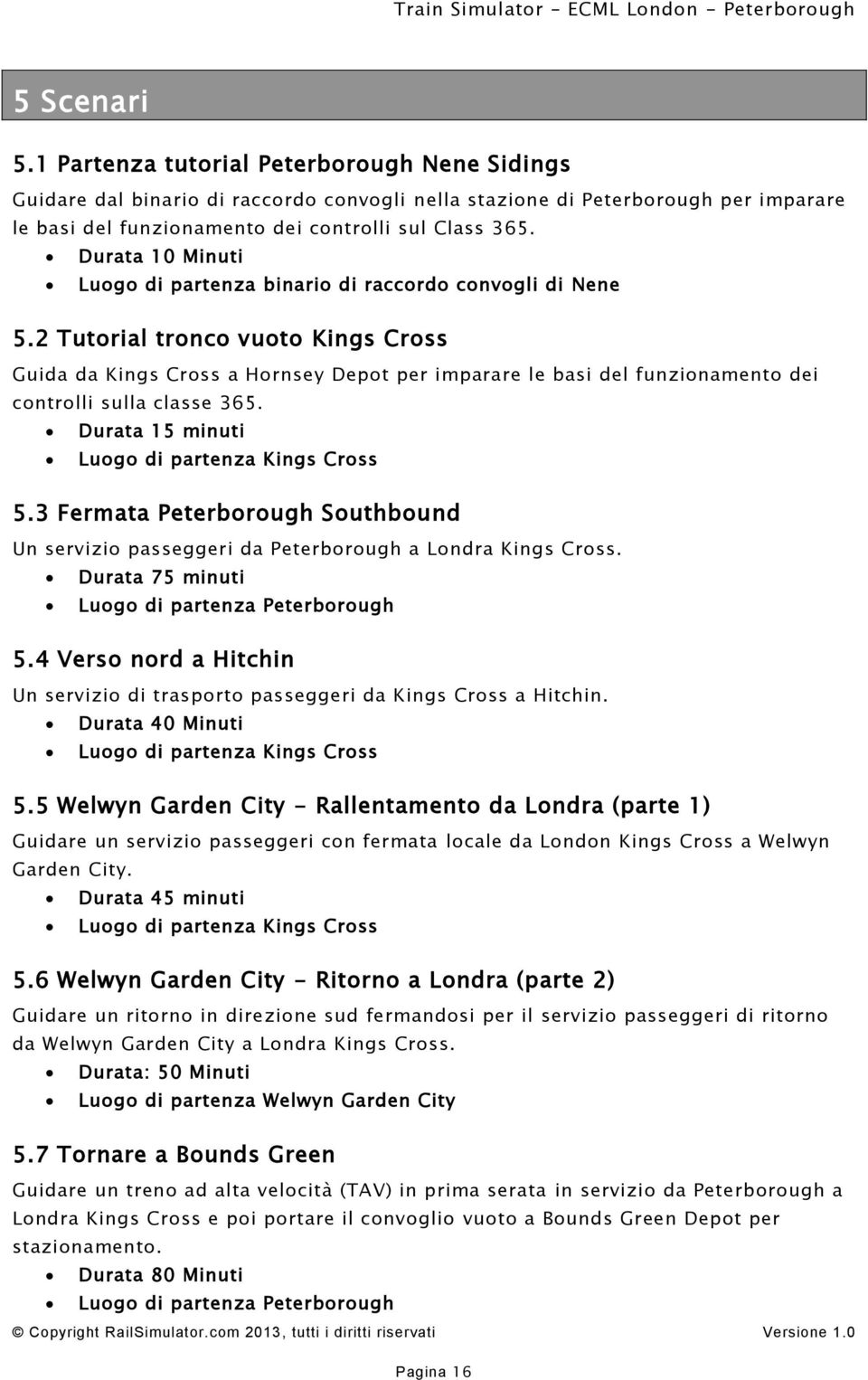 2 Tutorial tronco vuoto Kings Cross Guida da Kings Cross a Hornsey Depot per imparare le basi del funzionamento dei controlli sulla classe 365. Durata 15 minuti Luogo di partenza Kings Cross 5.