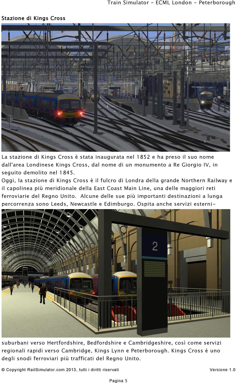 Oggi, la stazione di Kings Cross è il fulcro di Londra della grande Northern Railway e il capolinea più meridionale della East Coast Main Line, una delle maggiori reti ferroviarie del