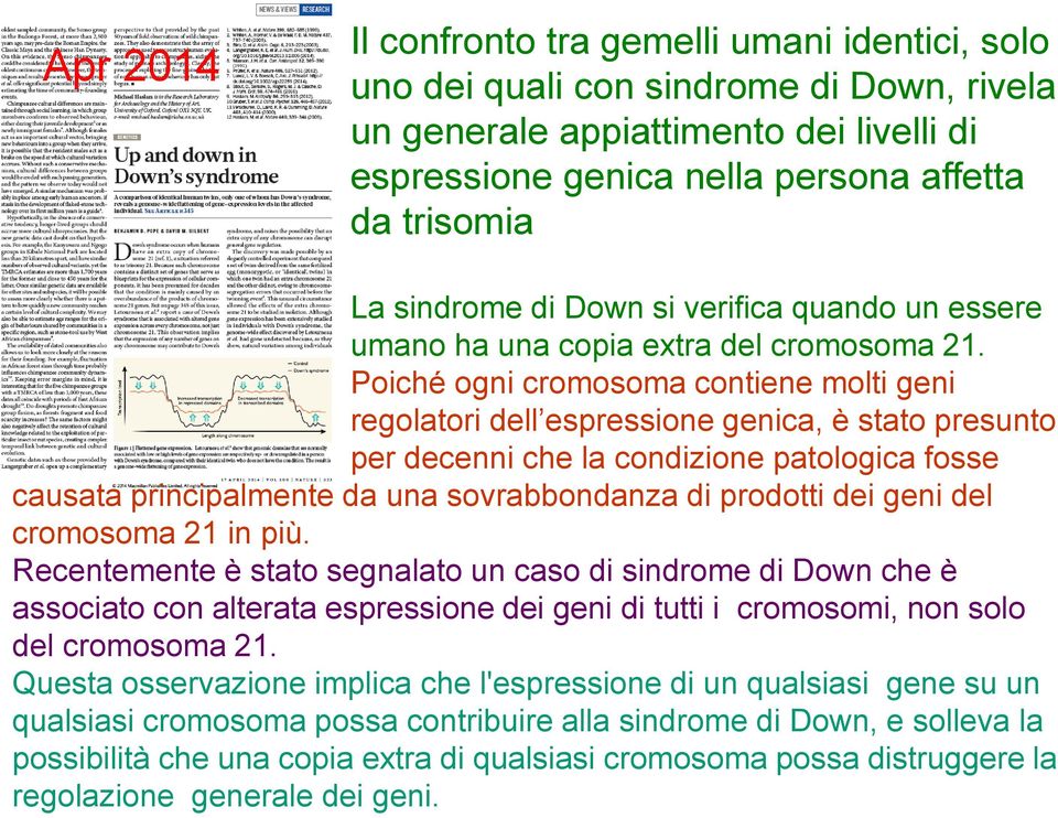 Poiché ogni cromosoma contiene molti geni regolatori dell espressione genica, è stato presunto per decenni che la condizione patologica fosse causata principalmente da una sovrabbondanza di prodotti