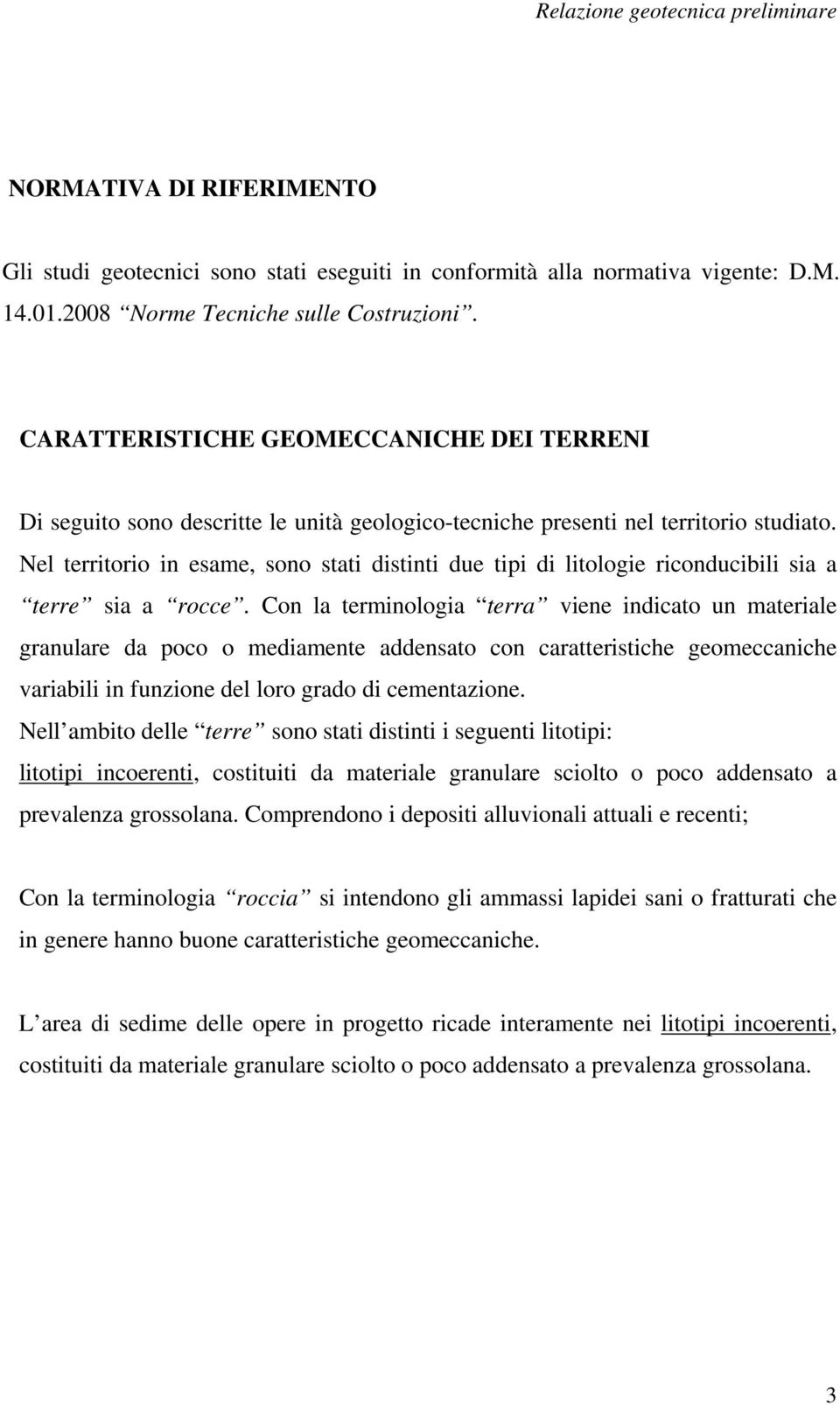 Nel territorio in esame, sono stati distinti due tipi di litologie riconducibili sia a terre sia a rocce.