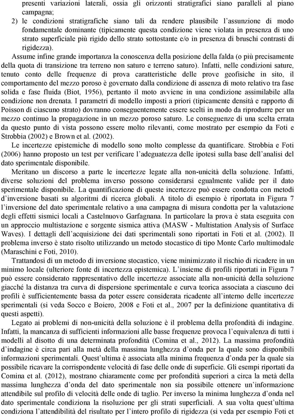 Assume infine grande importanza la conoscenza della posizione della falda (o più precisamente della quota di transizione tra terreno non saturo e terreno saturo).