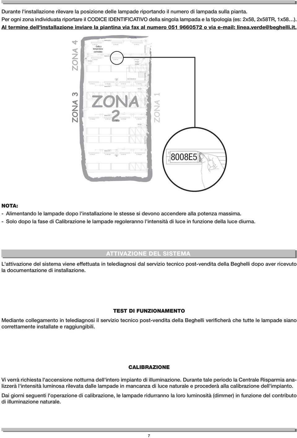 Al termine dell'installazione inviare la piantina via fax al numero 051 9660572 o via e-mail: linea.verde@beghelli.it.