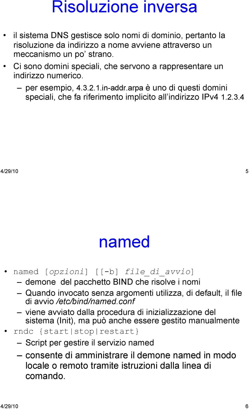 2.1.in-addr.arpa è uno di questi domini speciali, che fa riferimento implicito all indirizzo IPv4 1.2.3.