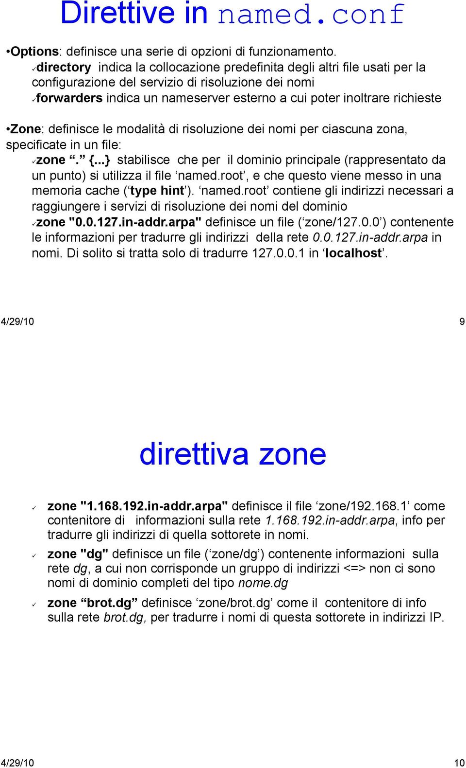 forwarders indica un nameserver esterno a cui poter inoltrare richieste Zone: definisce le modalità di risoluzione dei nomi per ciascuna zona, specificate in un file:! zone. {.