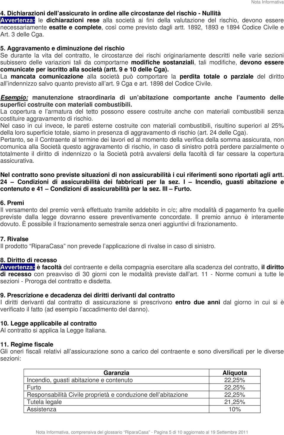 esatte e complete, così come previsto dagli artt. 1892, 1893 e 1894 Codice Civile e Art. 3 delle Cga. 5.