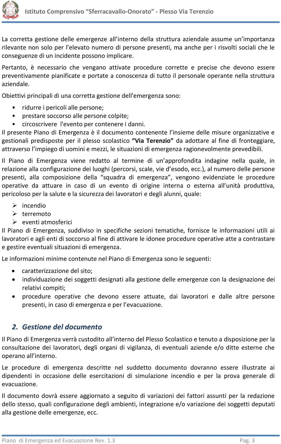 Pertanto, è necessario che vengano attivate procedure corrette e precise che devono essere preventivamente pianificate e portate a conoscenza di tutto il personale operante nella struttura aziendale.