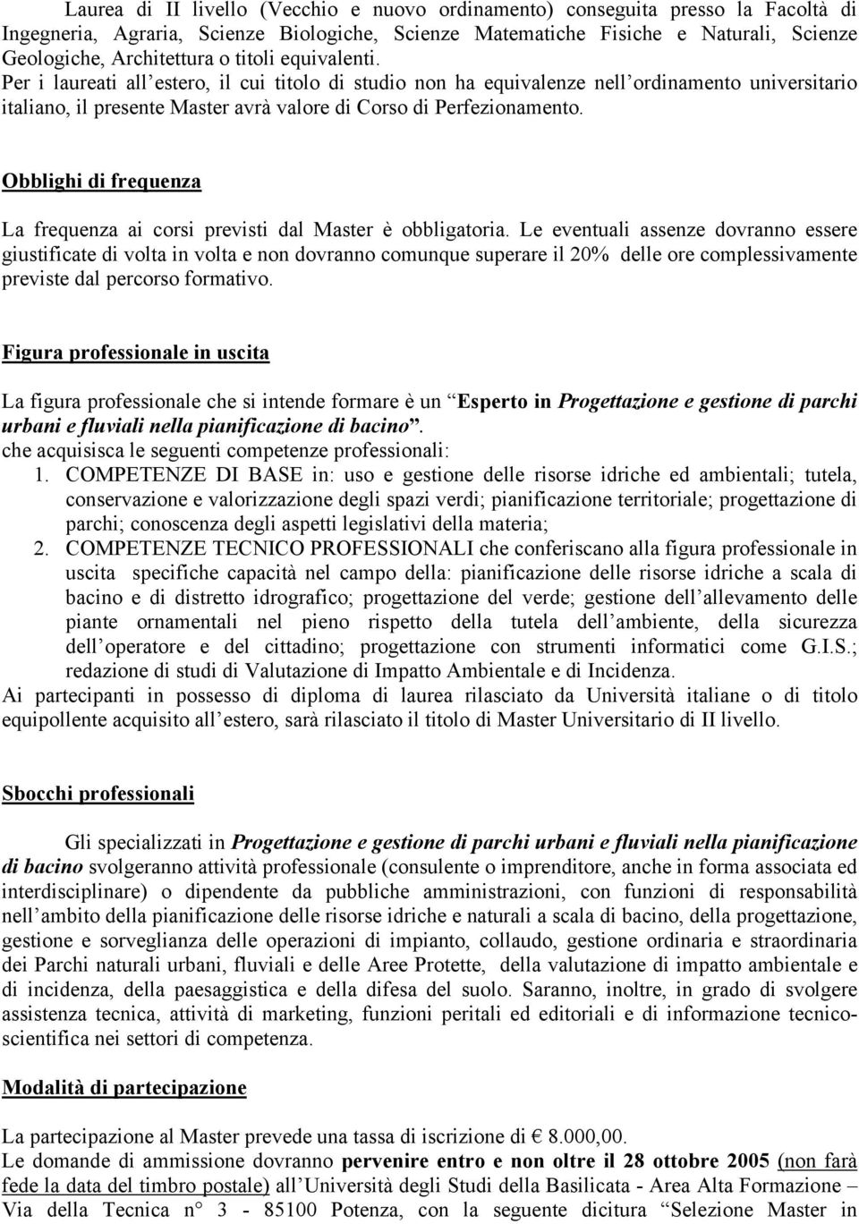 Obblighi di frequenza La frequenza ai corsi previsti dal Master è obbligatoria.