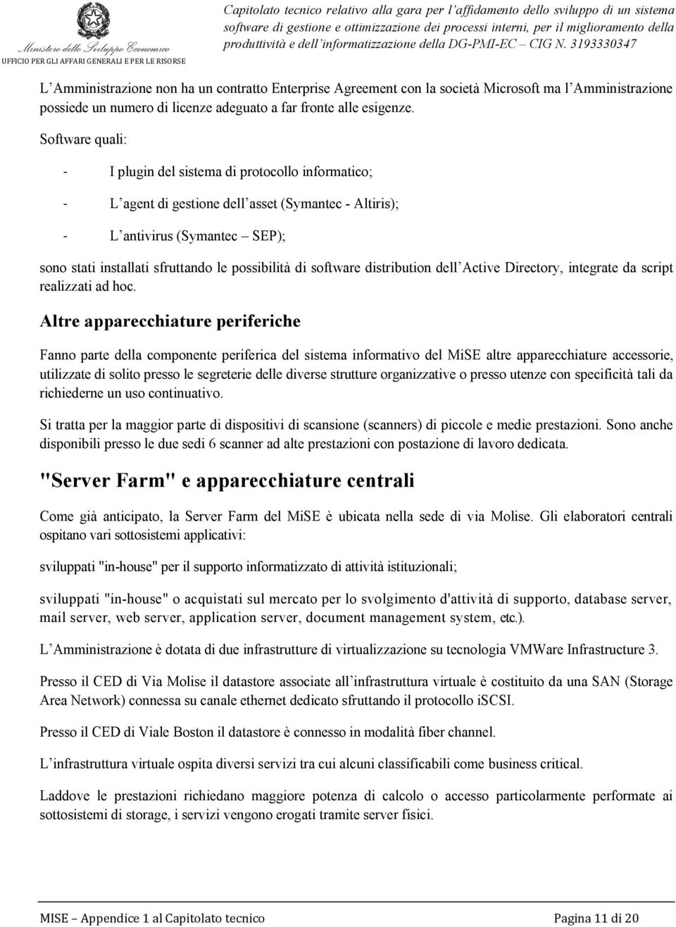 3193330347 L Amministrazione non ha un contratto Enterprise Agreement con la società Microsoft ma l Amministrazione possiede un numero di licenze adeguato a far fronte alle esigenze.