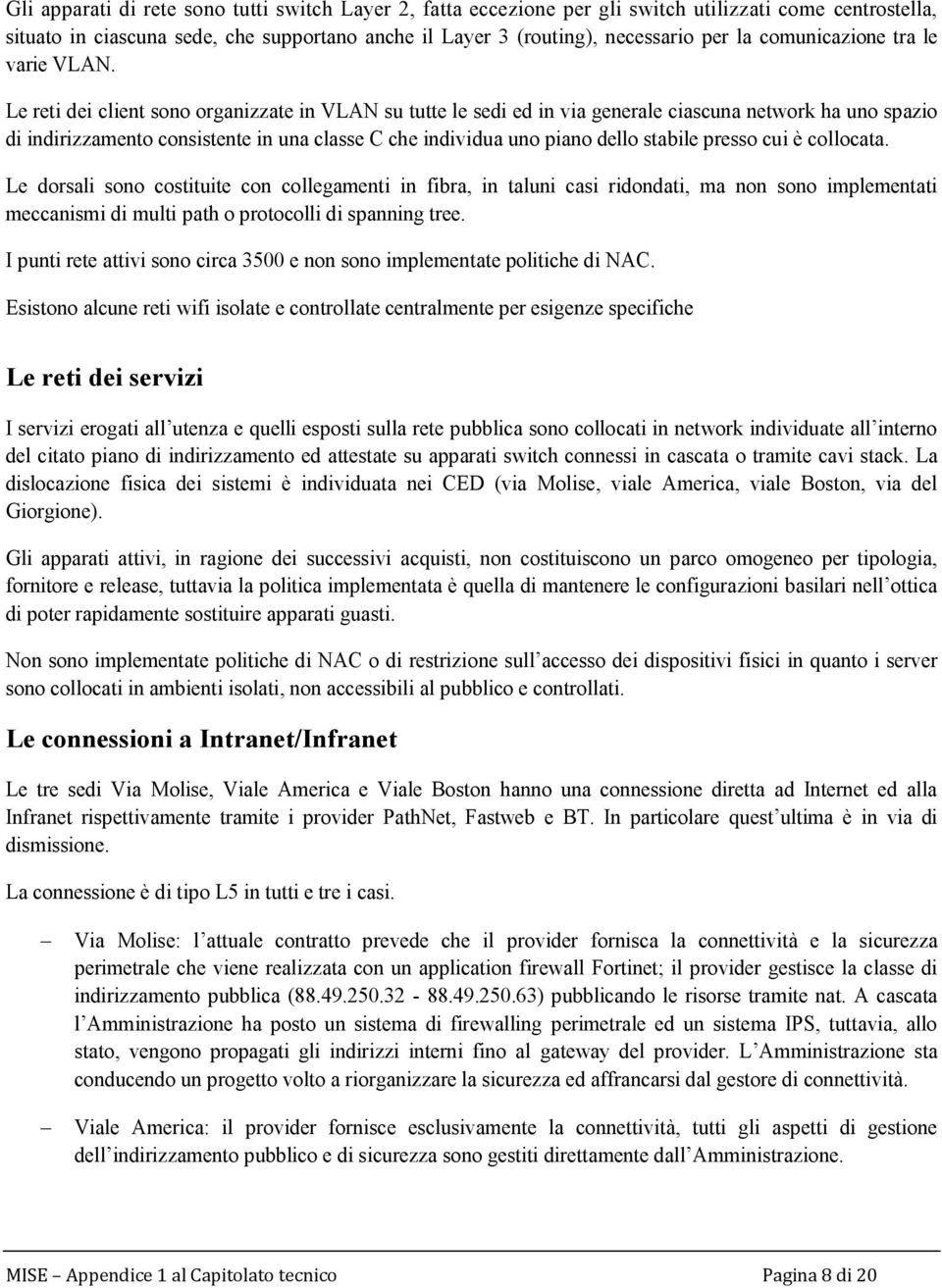 Le reti dei client sono organizzate in VLAN su tutte le sedi ed in via generale ciascuna network ha uno spazio di indirizzamento consistente in una classe C che individua uno piano dello stabile