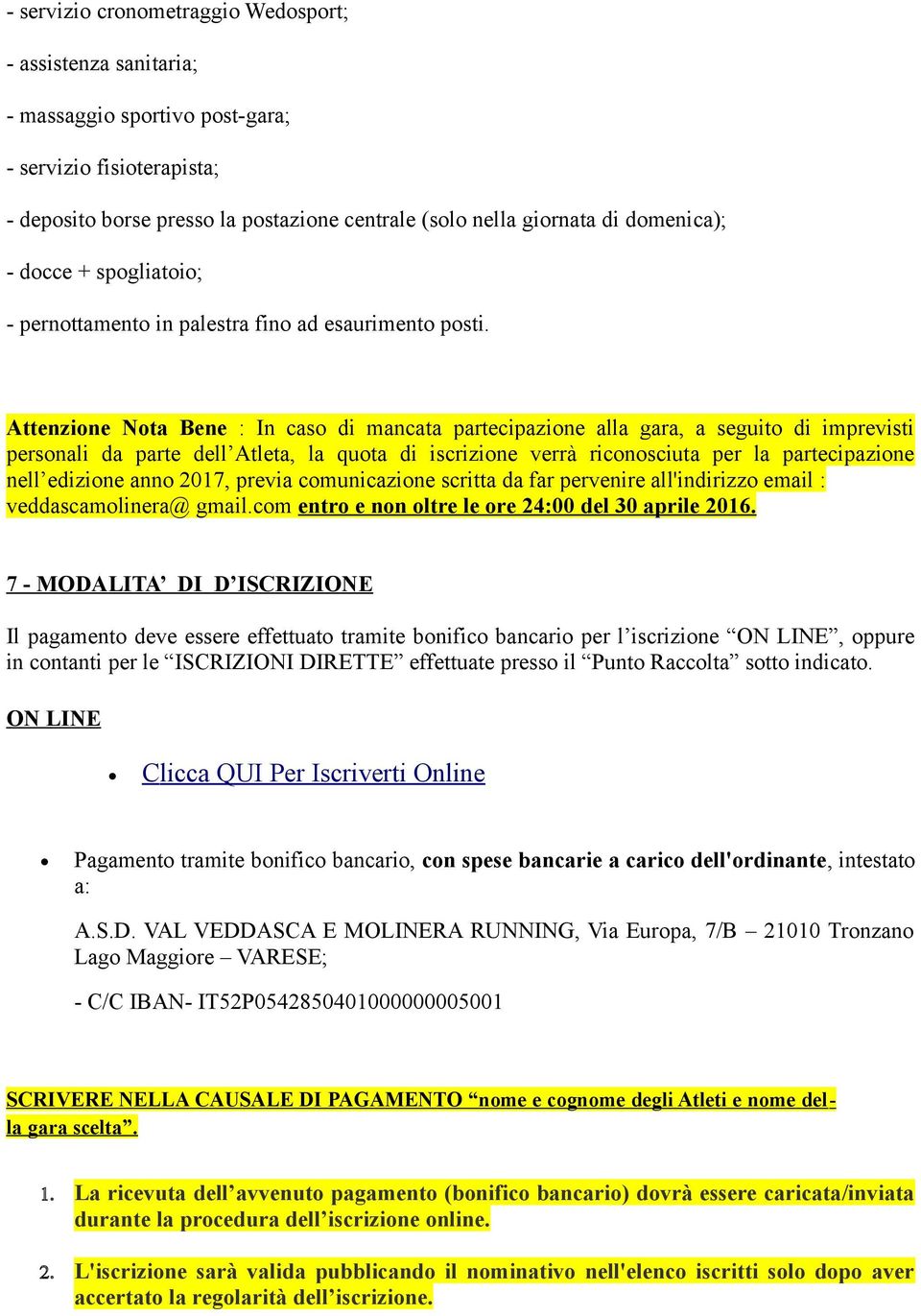 Attenzione Nota Bene : In caso di mancata partecipazione alla gara, a seguito di imprevisti personali da parte dell Atleta, la quota di iscrizione verrà riconosciuta per la partecipazione nell