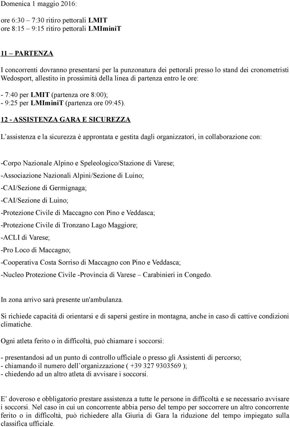 12 - ASSISTENZA GARA E SICUREZZA L assistenza e la sicurezza è approntata e gestita dagli organizzatori, in collaborazione con: -Corpo Nazionale Alpino e Speleologico/Stazione di Varese;