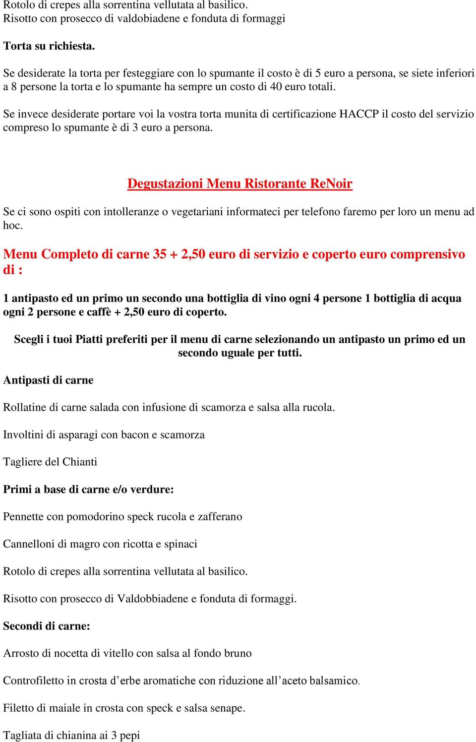 Se invece desiderate portare voi la vostra torta munita di certificazione HACCP il costo del servizio compreso lo spumante è di 3 euro a persona.