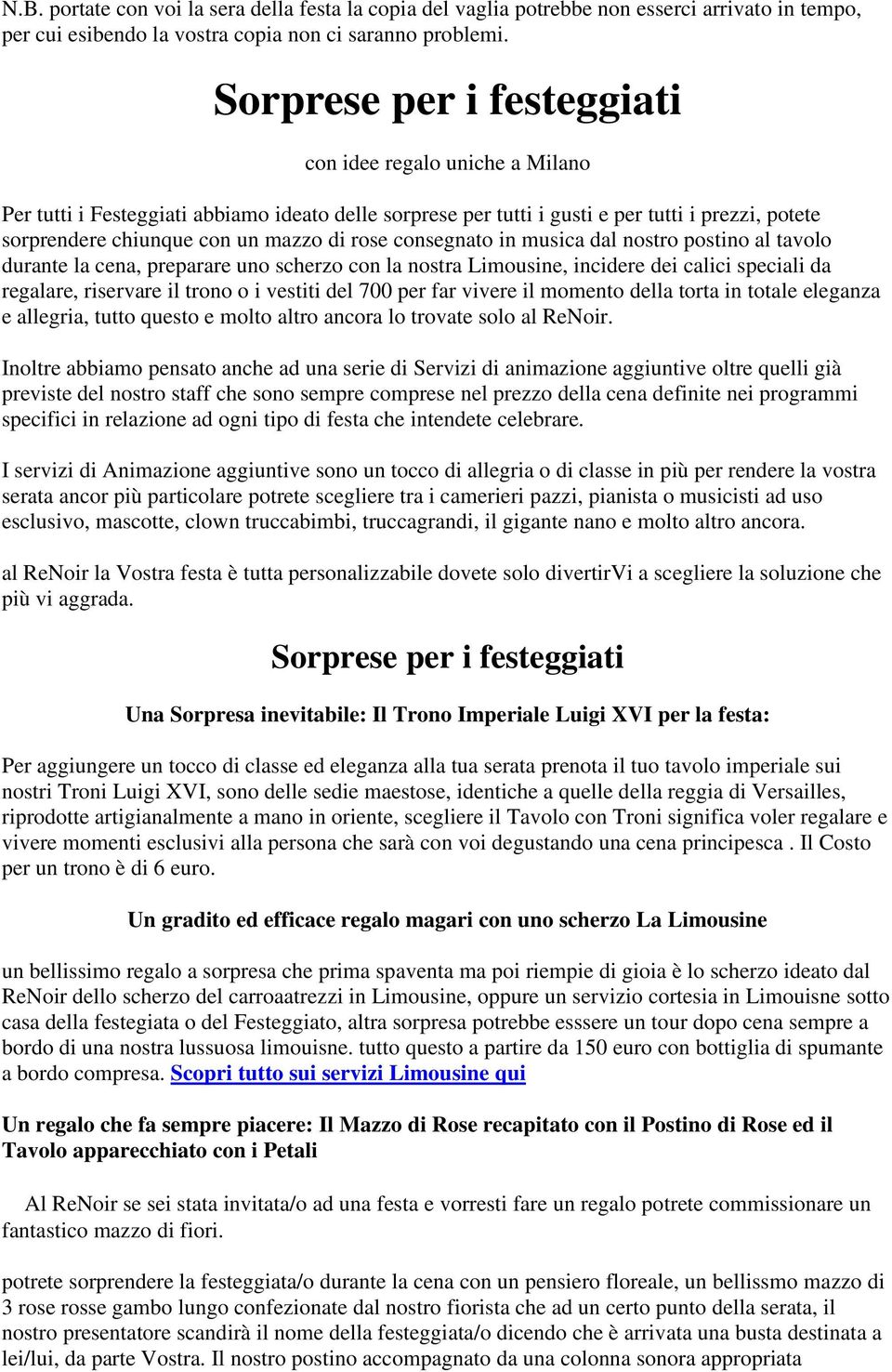 rose consegnato in musica dal nostro postino al tavolo durante la cena, preparare uno scherzo con la nostra Limousine, incidere dei calici speciali da regalare, riservare il trono o i vestiti del 700