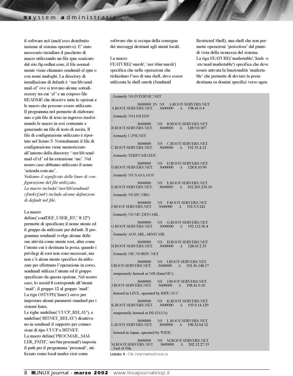 La directory di installazione di default è /usr/lib/sendmail-cf ove si trovano alcune sottodirectory tra cui cf e un corposo file README che descrive tutte le opzioni e le macro che possono essere