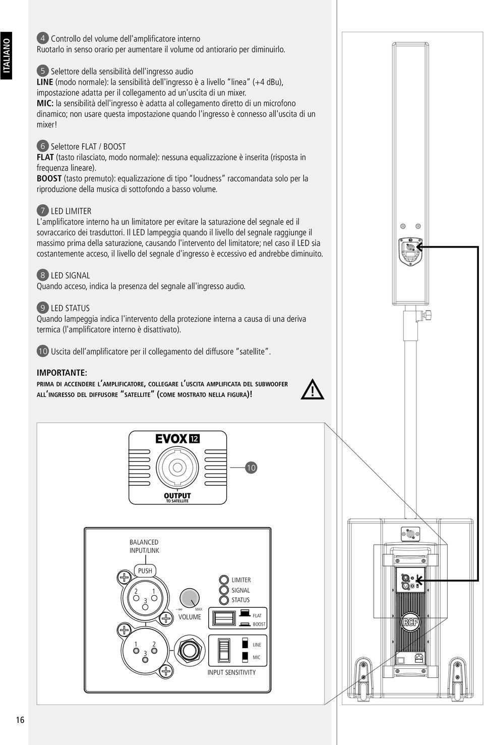 MIC: la sensibilità dell'ingresso è adatta al collegamento diretto di un microfono dinamico; non usare questa impostazione quando l'ingresso è connesso all'uscita di un mixer!