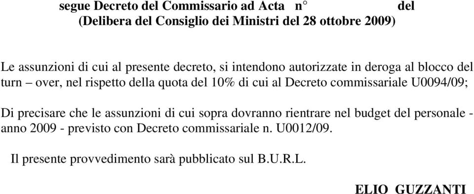 precisare che le assunzioni di cui sopra dovranno rientrare nel budget personale - anno 2009 - previsto