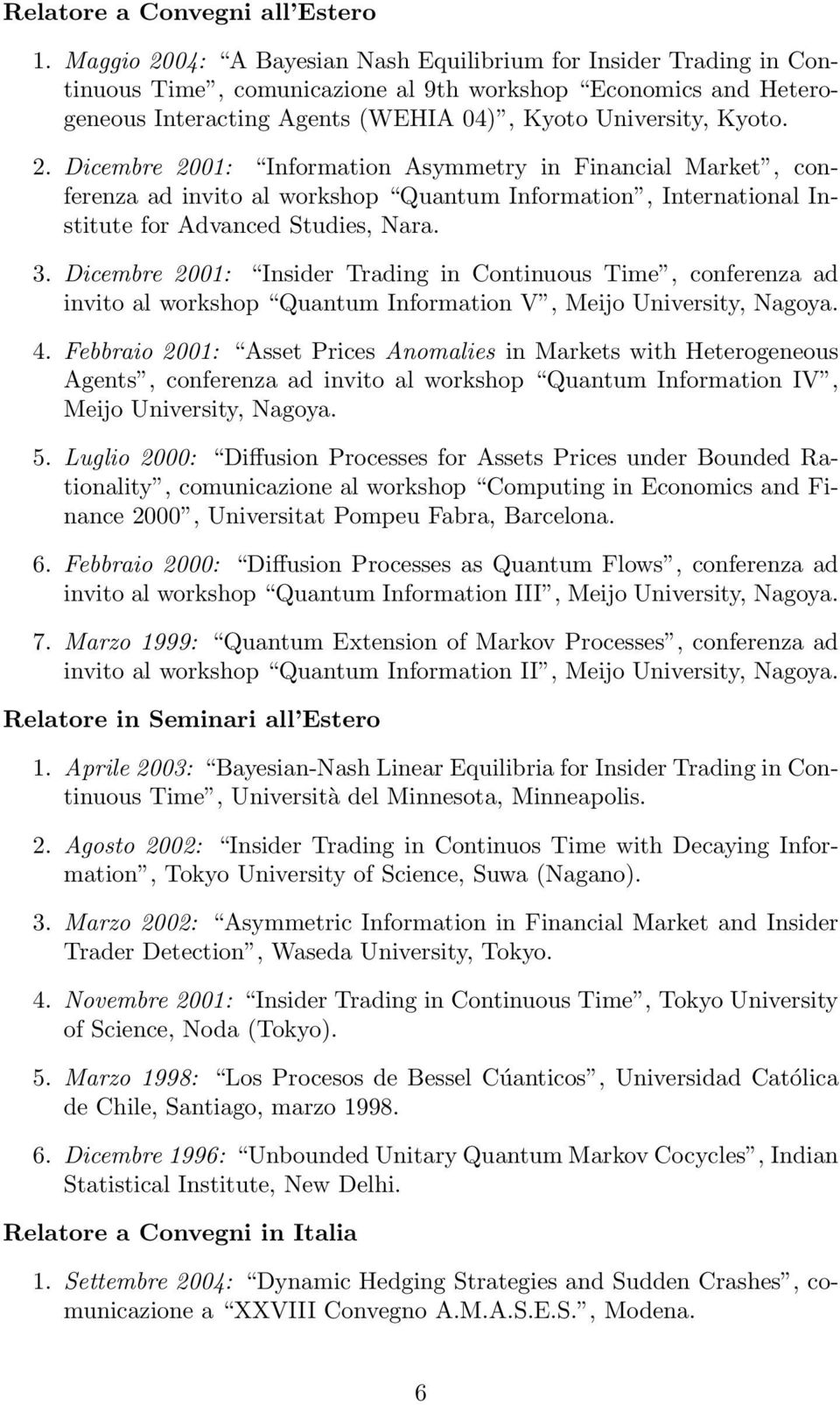 3. Dicembre 2001: Insider Trading in Continuous Time, conferenza ad invito al workshop Quantum Information V, Meijo University, Nagoya. 4.