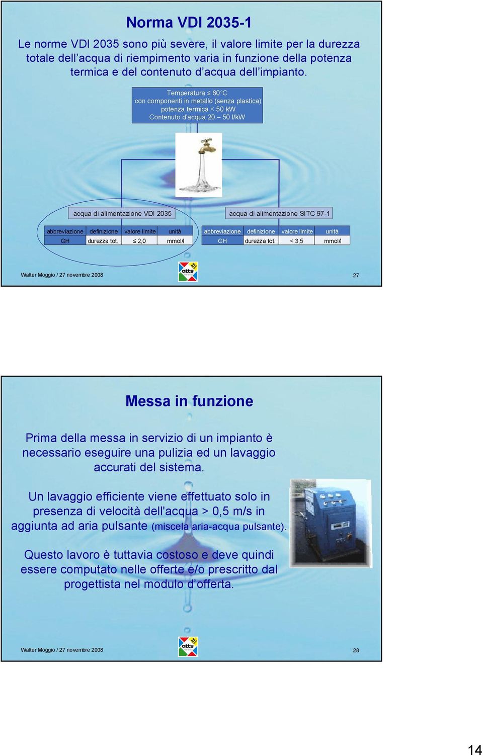 Walter Moggio / 27 novembre 2008 27 Messa in funzione Prima della messa in servizio di un impianto è necessario eseguire una pulizia ed un lavaggio accurati del sistema.