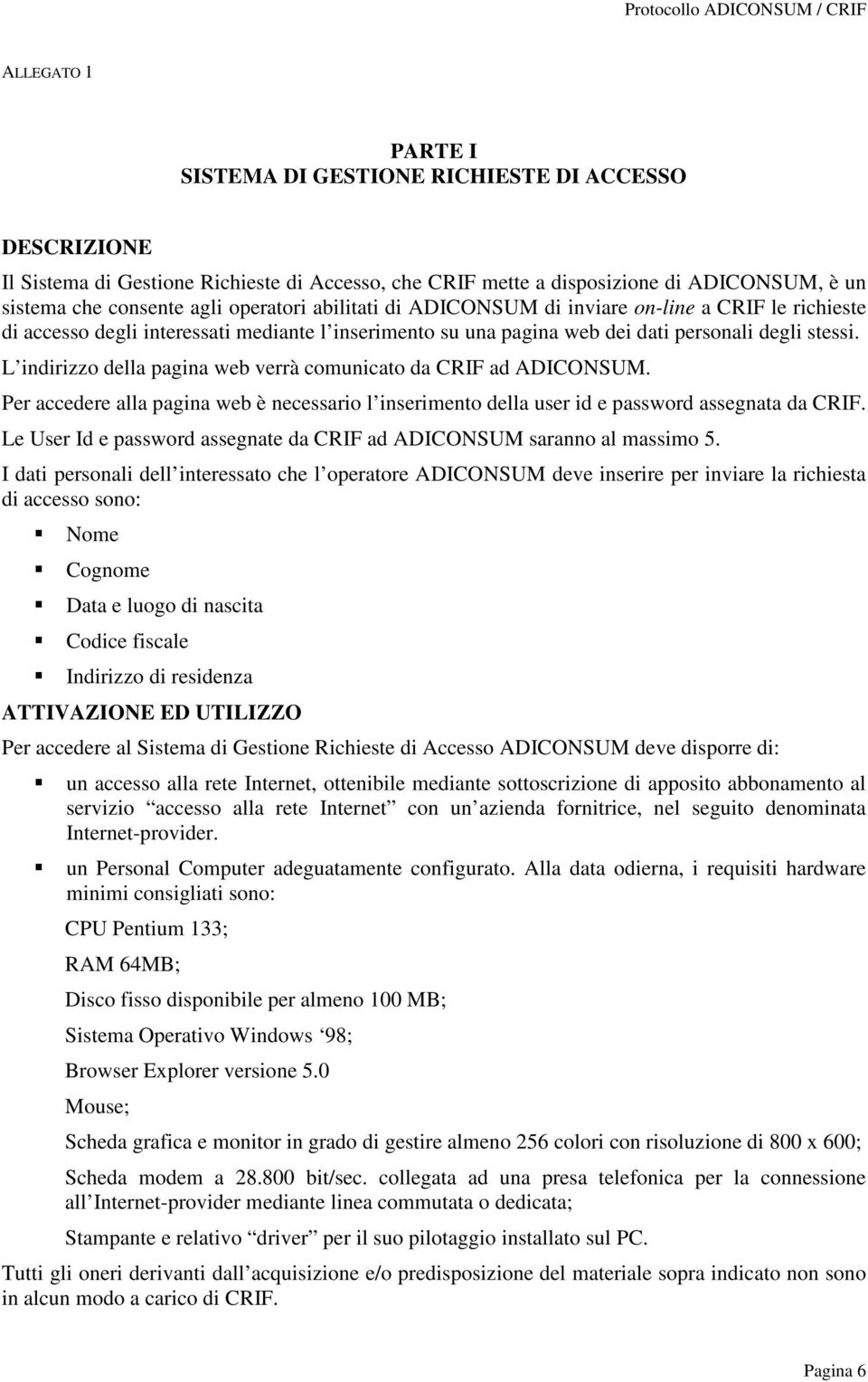 L indirizzo della pagina web verrà comunicato da CRIF ad ADICONSUM. Per accedere alla pagina web è necessario l inserimento della user id e password assegnata da CRIF.