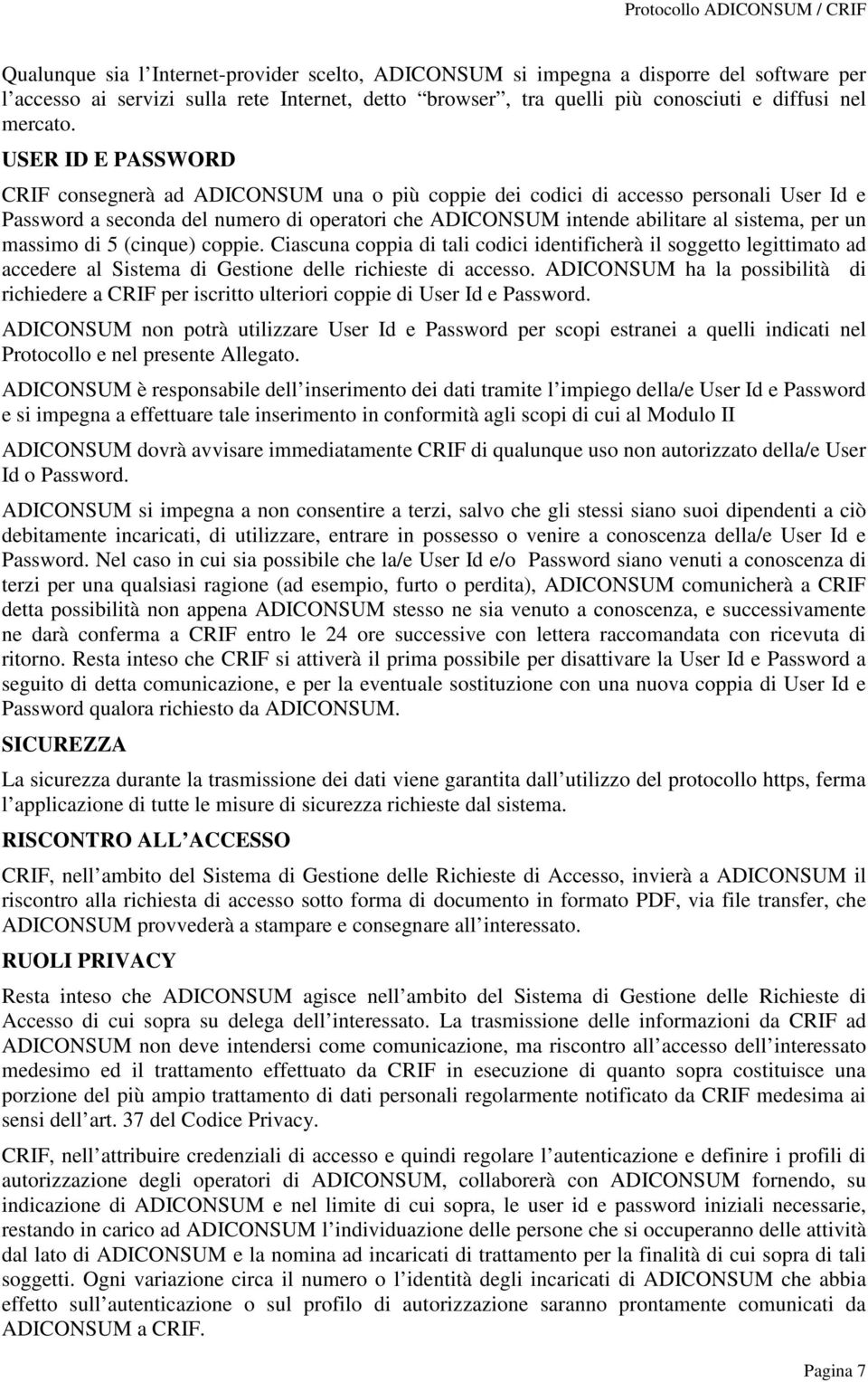 un massimo di 5 (cinque) coppie. Ciascuna coppia di tali codici identificherà il soggetto legittimato ad accedere al Sistema di Gestione delle richieste di accesso.