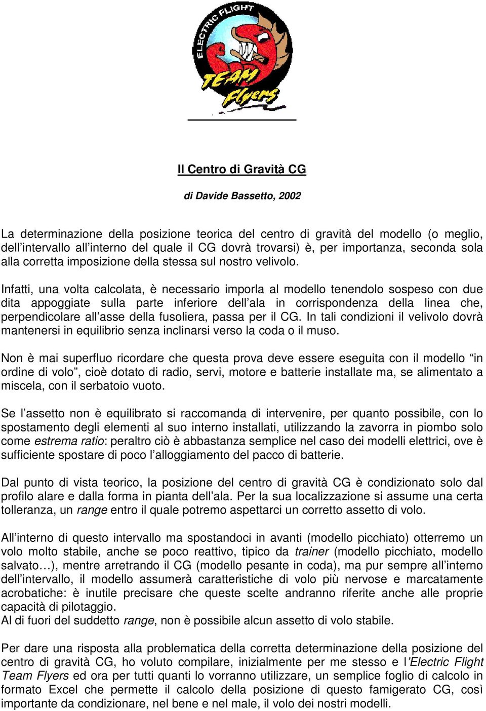 Infatti, una volta calcolata, è necessario imporla al modello tenendolo sospeso con due dita appoggiate sulla parte inferiore dell ala in corrispondenza della linea che, perpendicolare all asse della