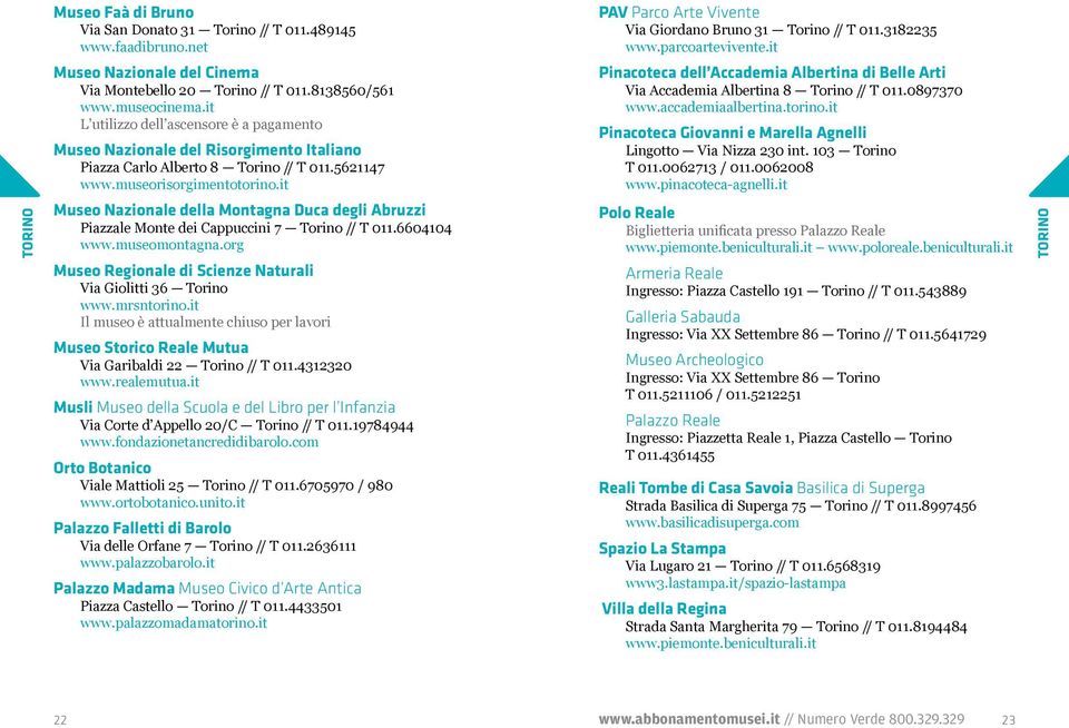 it Museo Nazionale della Montagna Duca degli Abruzzi Piazzale Monte dei Cappuccini 7 Torino // T 011.6604104 www.museomontagna.org Museo Regionale di Scienze Naturali Via Giolitti 36 Torino www.