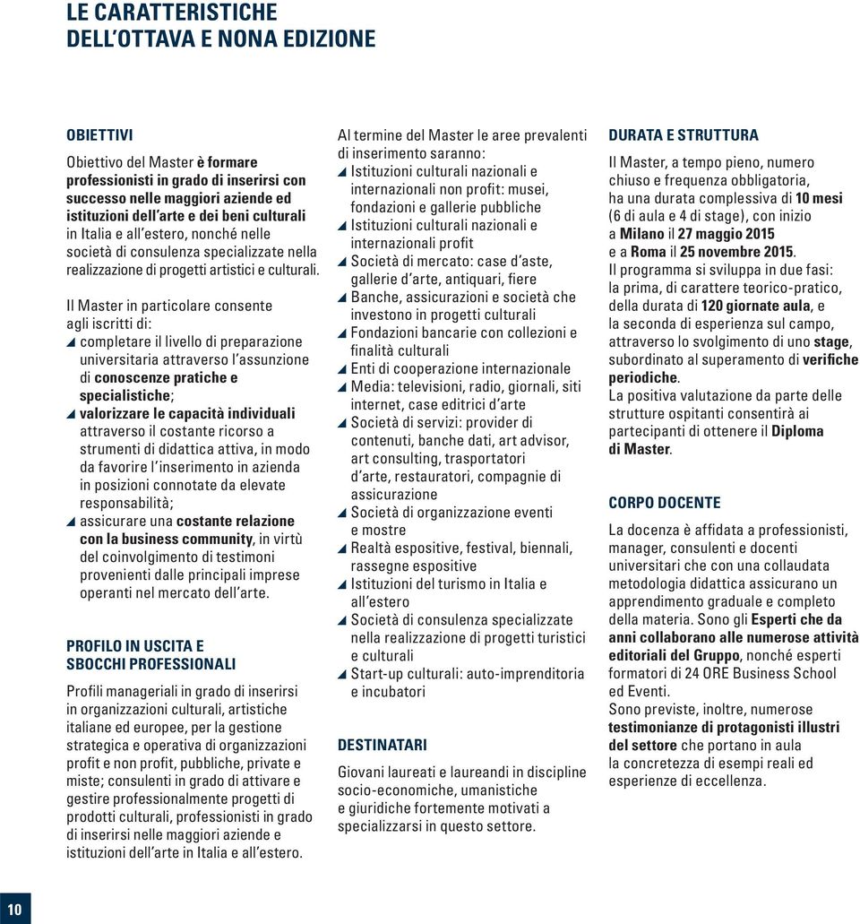 Il Master in particolare consente agli iscritti di: completare il livello di preparazione universitaria attraverso l assunzione di conoscenze pratiche e specialistiche; valorizzare le capacità