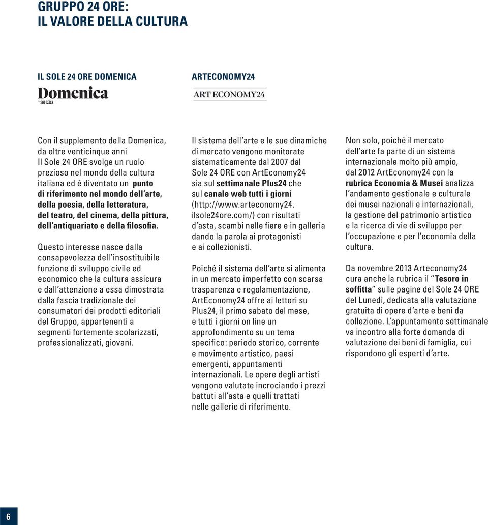 Questo interesse nasce dalla consapevolezza dell insostituibile funzione di sviluppo civile ed economico che la cultura assicura e dall attenzione a essa dimostrata dalla fascia tradizionale dei