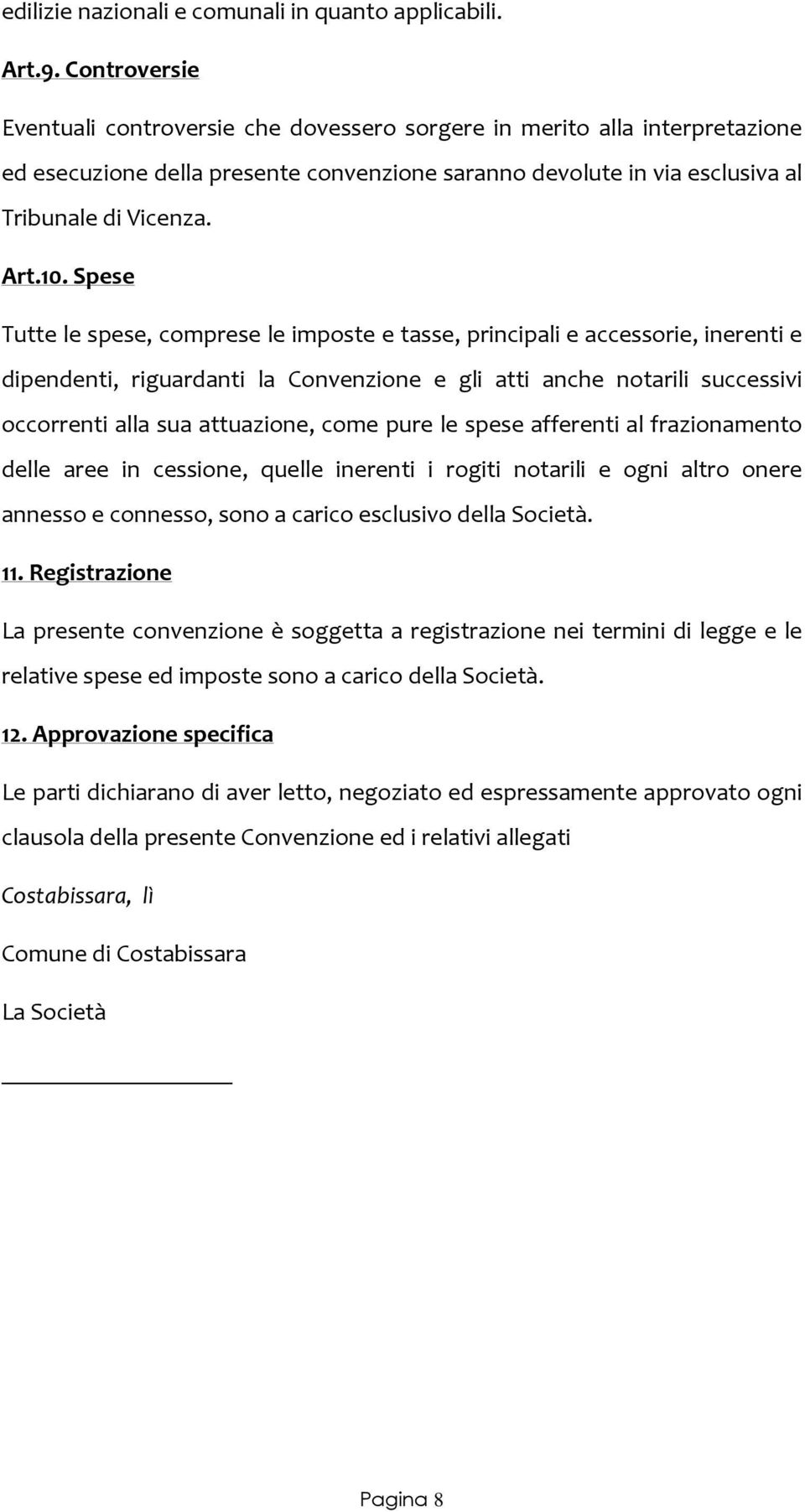 Spese Tutte le spese, comprese le imposte e tasse, principali e accessorie, inerenti e dipendenti, riguardanti la Convenzione e gli atti anche notarili successivi occorrenti alla sua attuazione, come