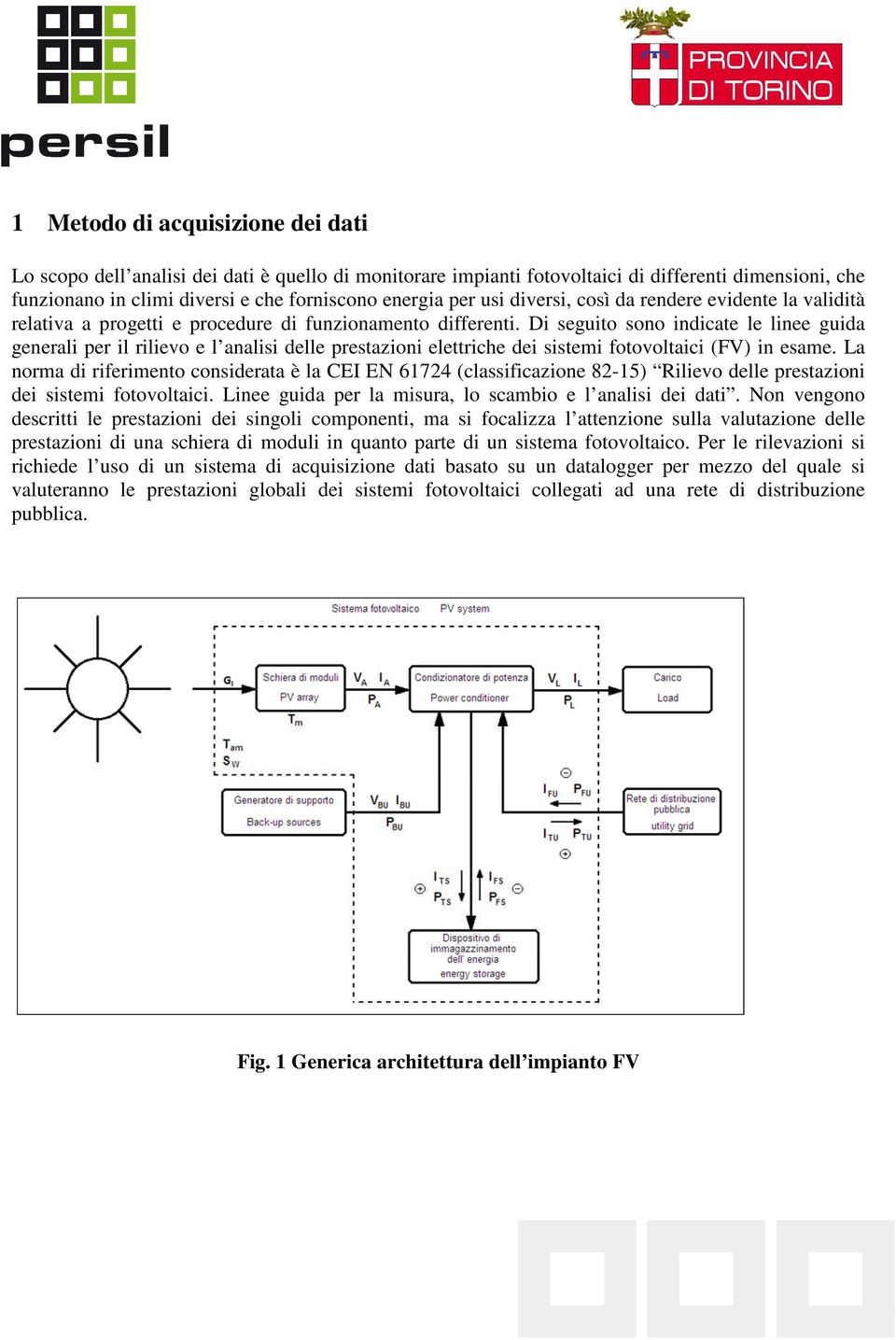 Di seguito sono indicate le linee guida generali per il rilievo e l analisi delle prestazioni elettriche dei sistemi fotovoltaici (FV) in esame.