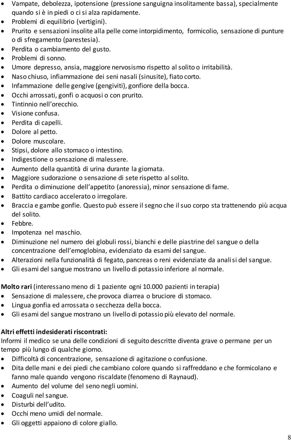 Umore depresso, ansia, maggiore nervosismo rispetto al solito o irritabilità. Naso chiuso, infiammazione dei seni nasali (sinusite), fiato corto.