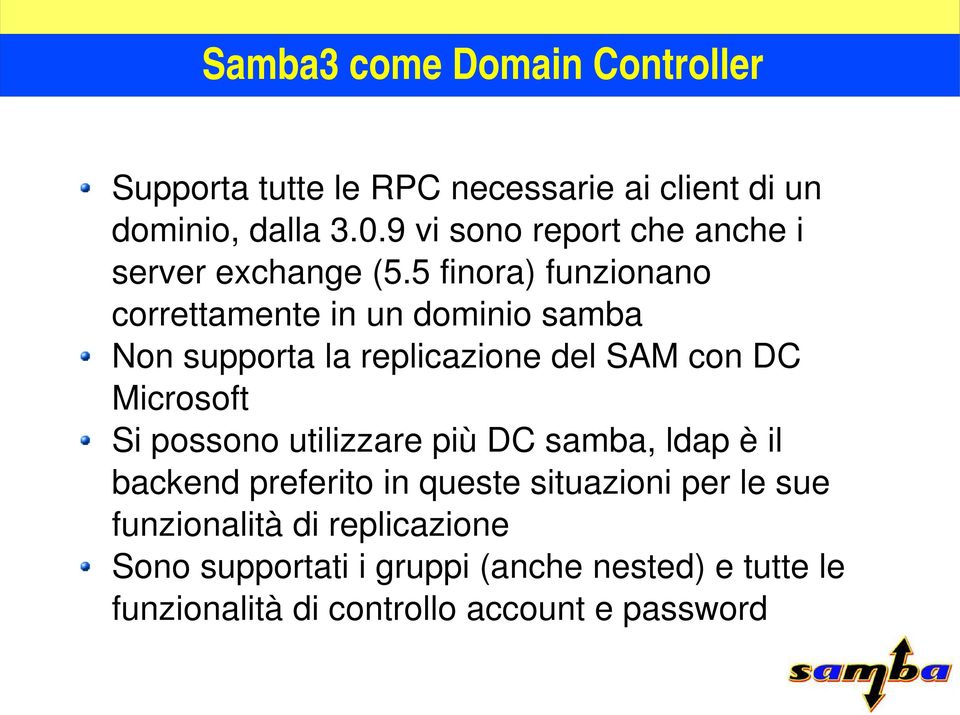 5 finora) funzionano correttamente in un dominio samba Non supporta la replicazione del SAM con DC Microsoft Si