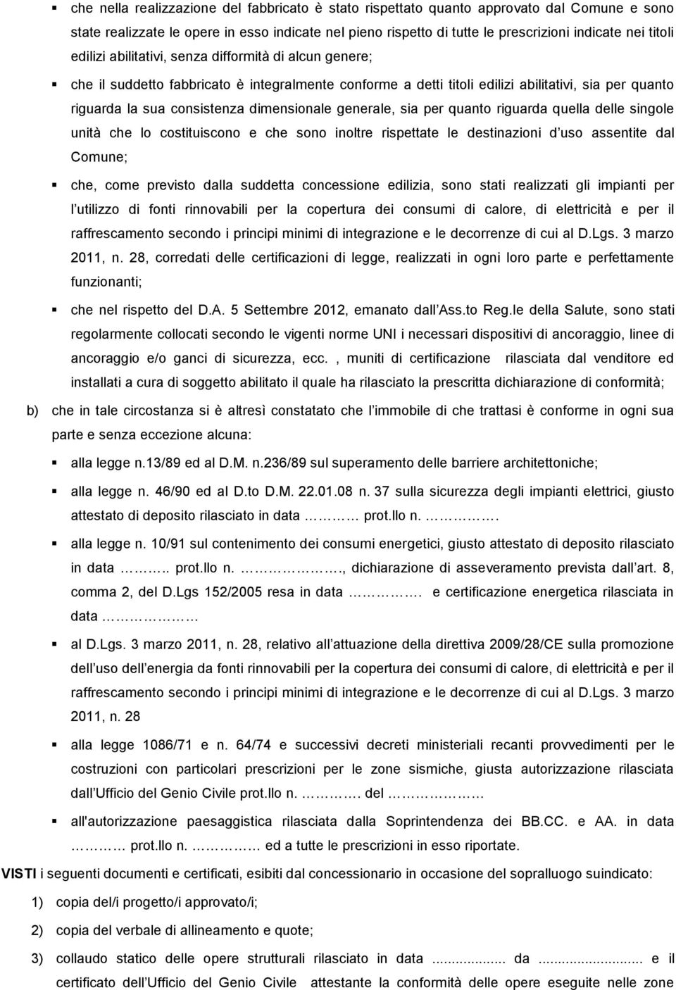 generale, sia per quanto riguarda quella delle singole unità che lo costituiscono e che sono inoltre rispettate le destinazioni d uso assentite dal Comune; che, come previsto dalla suddetta