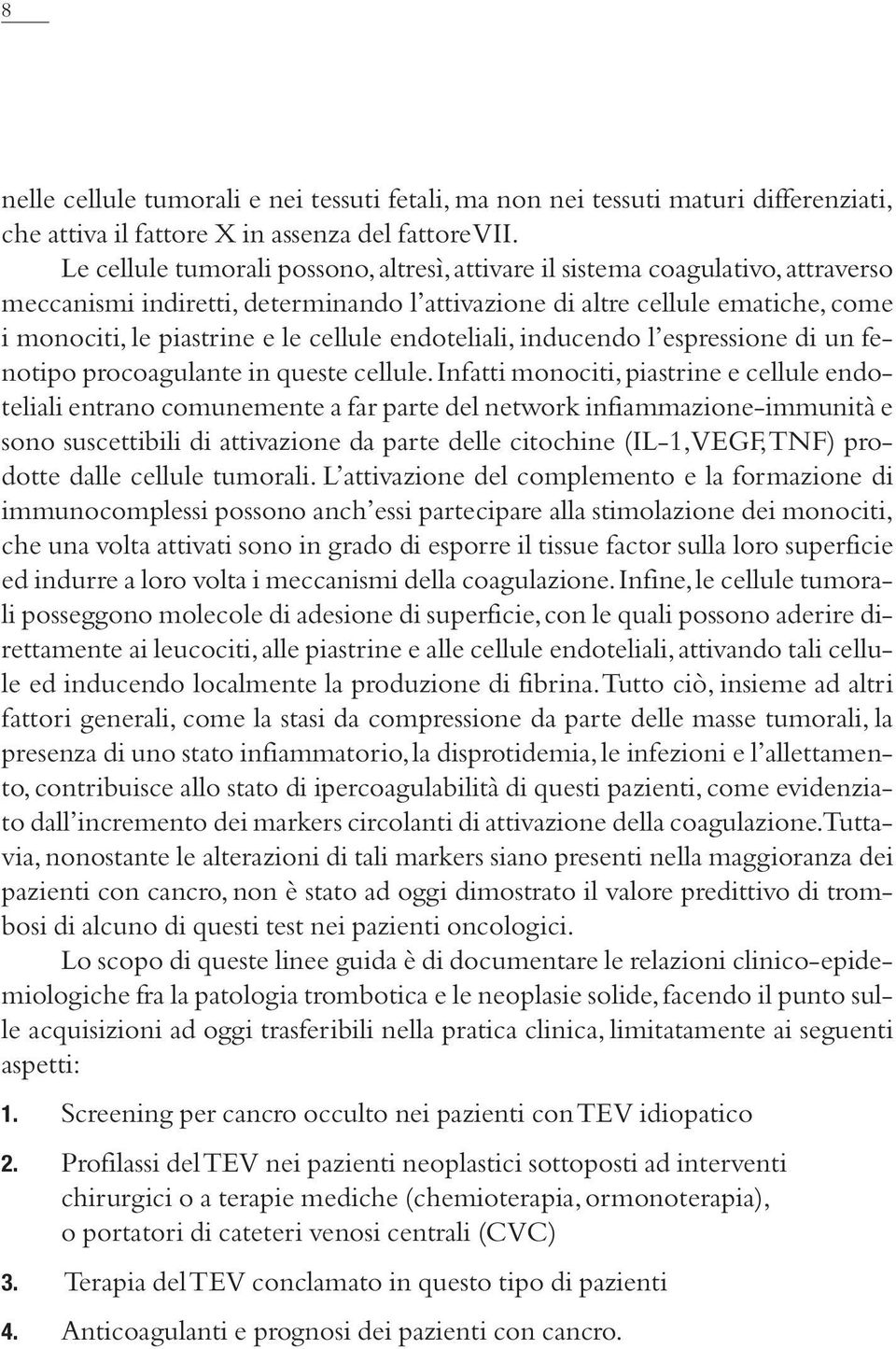 cellule endoteliali, inducendo l espressione di un fenotipo procoagulante in queste cellule.