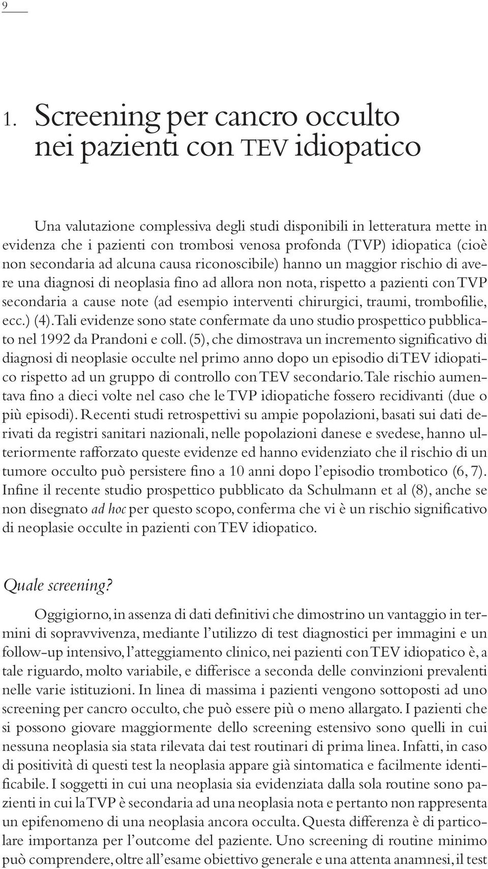 cause note (ad esempio interventi chirurgici, traumi, trombofilie, ecc.) (4).Tali evidenze sono state confermate da uno studio prospettico pubblicato nel 1992 da Prandoni e coll.