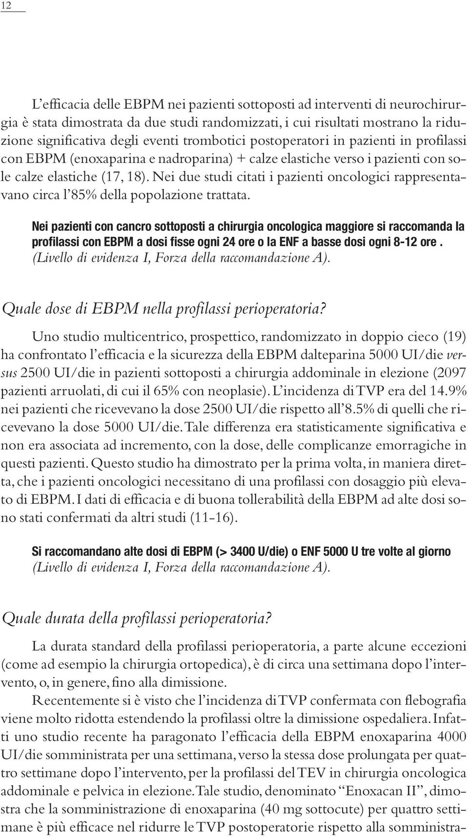 Nei due studi citati i pazienti oncologici rappresentavano circa l 85% della popolazione trattata.