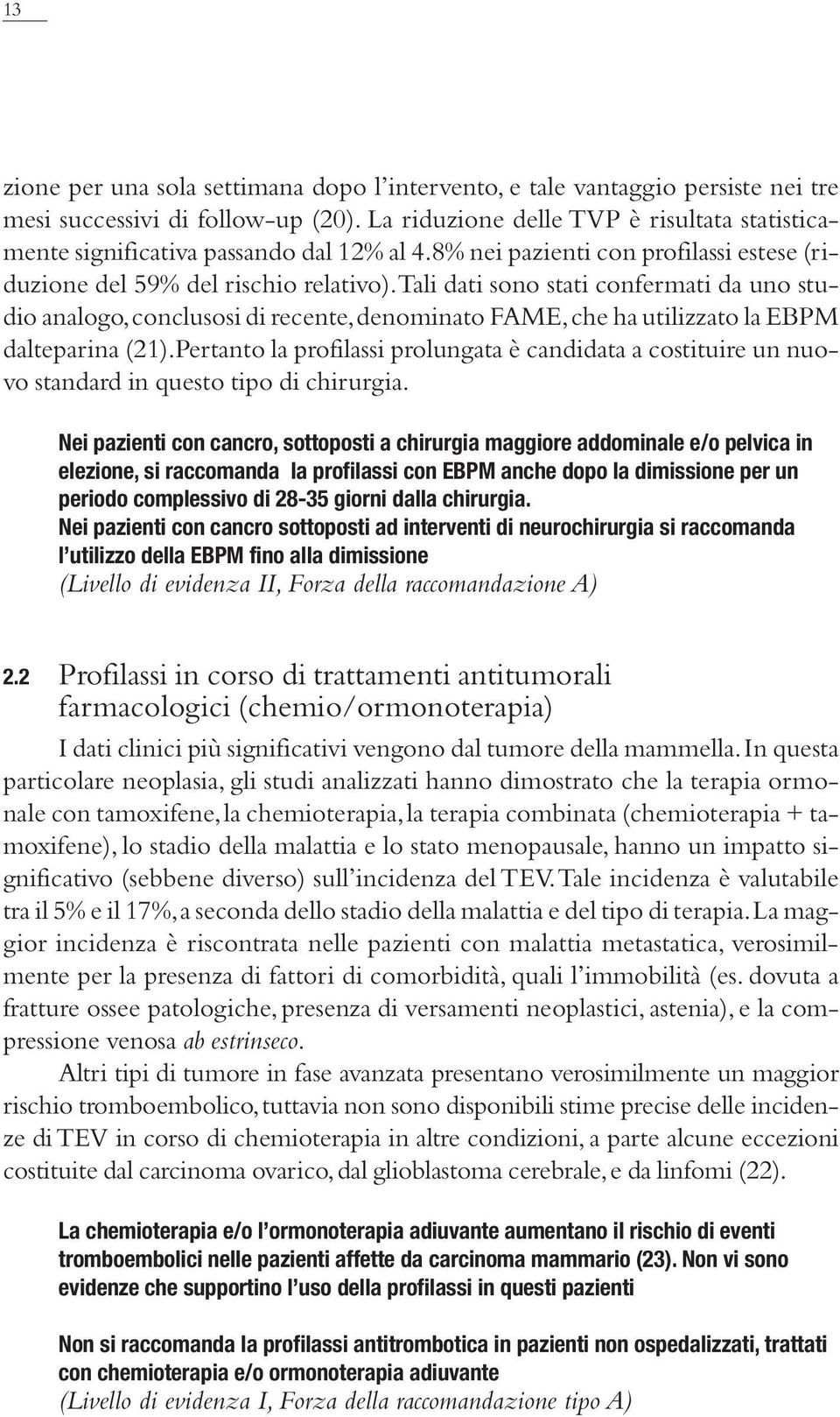 tali dati sono stati confermati da uno studio analogo,conclusosi di recente,denominato FAME,che ha utilizzato la EBPM dalteparina (21).