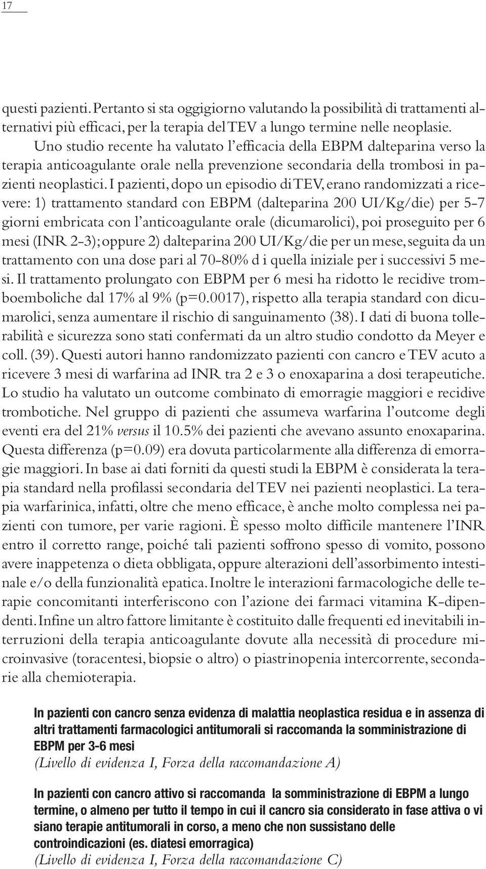 i pazienti,dopo un episodio di TEV,erano randomizzati a ricevere: 1) trattamento standard con EBPM (dalteparina 200 UI/Kg/die) per 5-7 giorni embricata con l anticoagulante orale (dicumarolici), poi