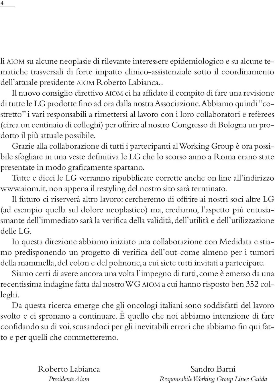 Abbiamo quindi costretto i vari responsabili a rimettersi al lavoro con i loro collaboratori e referees (circa un centinaio di colleghi) per offrire al nostro Congresso di Bologna un prodotto il più