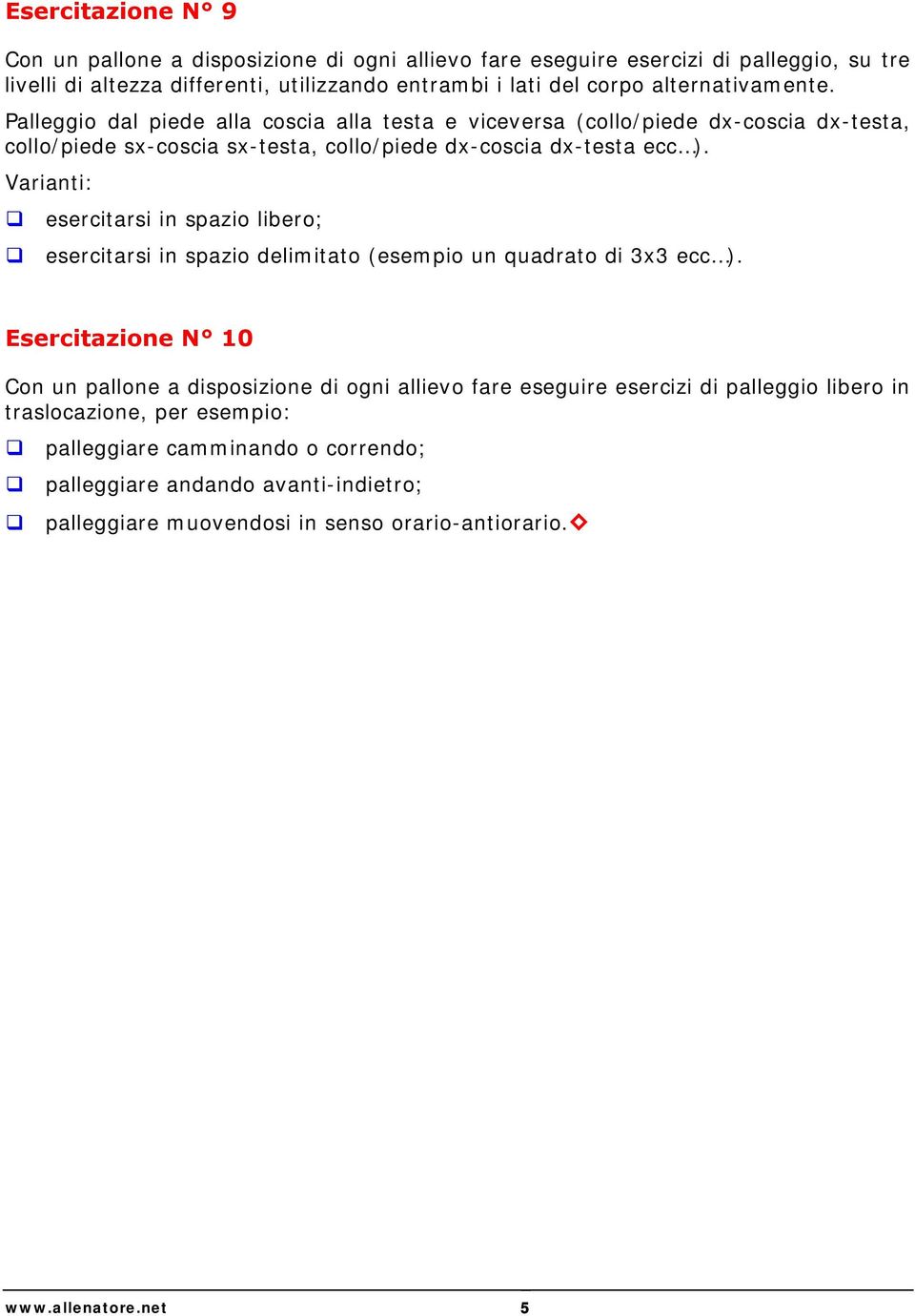 esercitarsi in spazio libero; esercitarsi in spazio delimitato (esempio un quadrato di 3x3 ecc ).