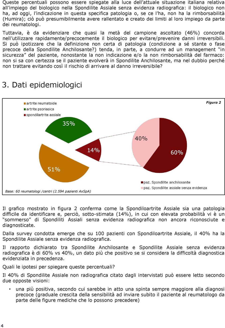 reumatologi. Tuttavia, è da evidenziare che quasi la metà del campione ascoltato (46%) concorda nell utilizzare rapidamente/precocemente il biologico per evitare/prevenire danni irreversibili.