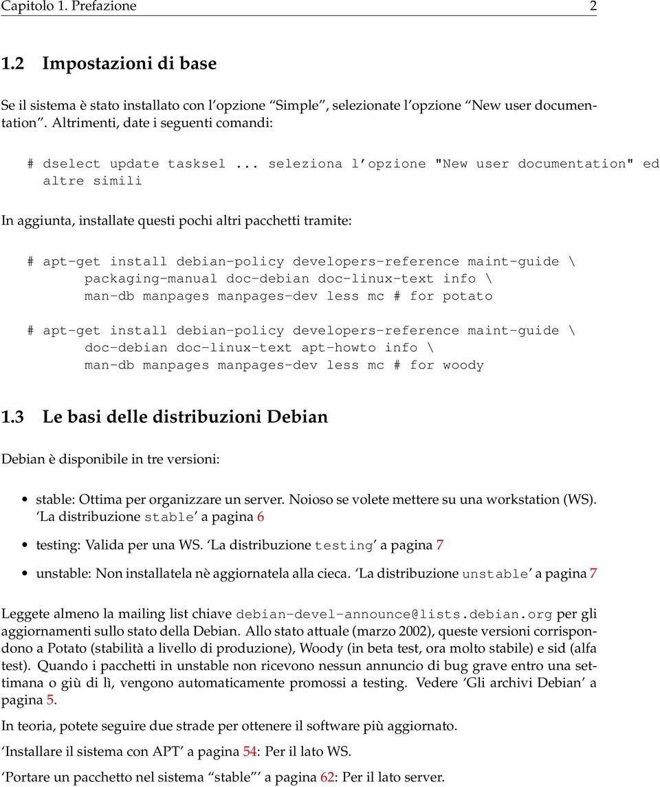 .. seleziona l opzione "New user documentation" ed altre simili In aggiunta, installate questi pochi altri pacchetti tramite: # apt-get install debian-policy developers-reference maint-guide \