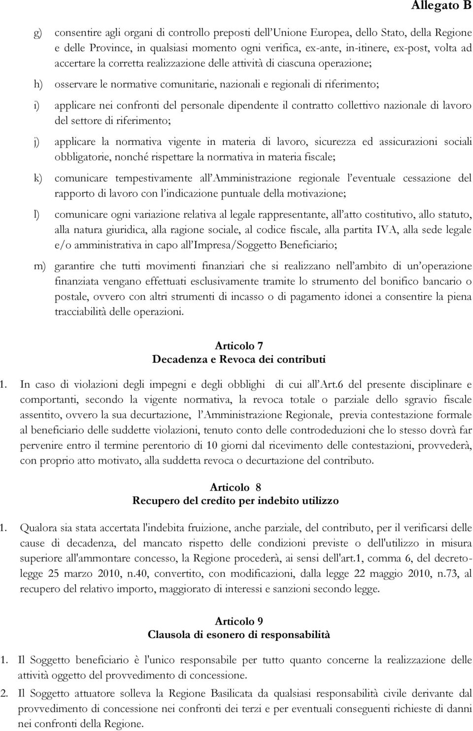 dipendente il contratto collettivo nazionale di lavoro del settore di riferimento; j) applicare la normativa vigente in materia di lavoro, sicurezza ed assicurazioni sociali obbligatorie, nonché