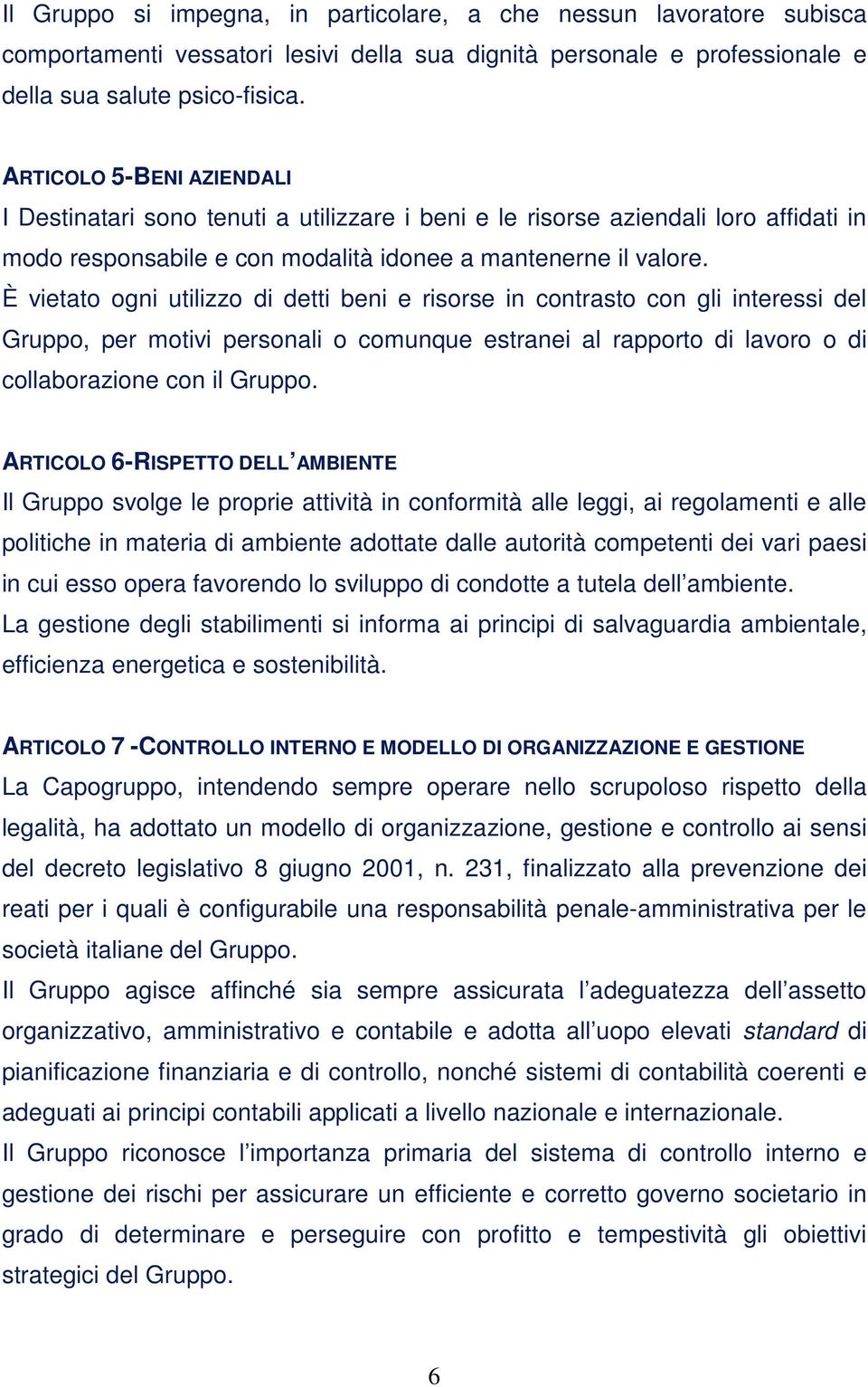 È vietato ogni utilizzo di detti beni e risorse in contrasto con gli interessi del Gruppo, per motivi personali o comunque estranei al rapporto di lavoro o di collaborazione con il Gruppo.