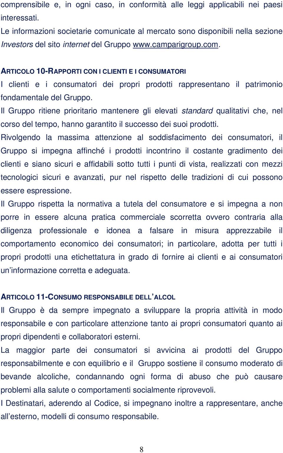 Il Gruppo ritiene prioritario mantenere gli elevati standard qualitativi che, nel corso del tempo, hanno garantito il successo dei suoi prodotti.