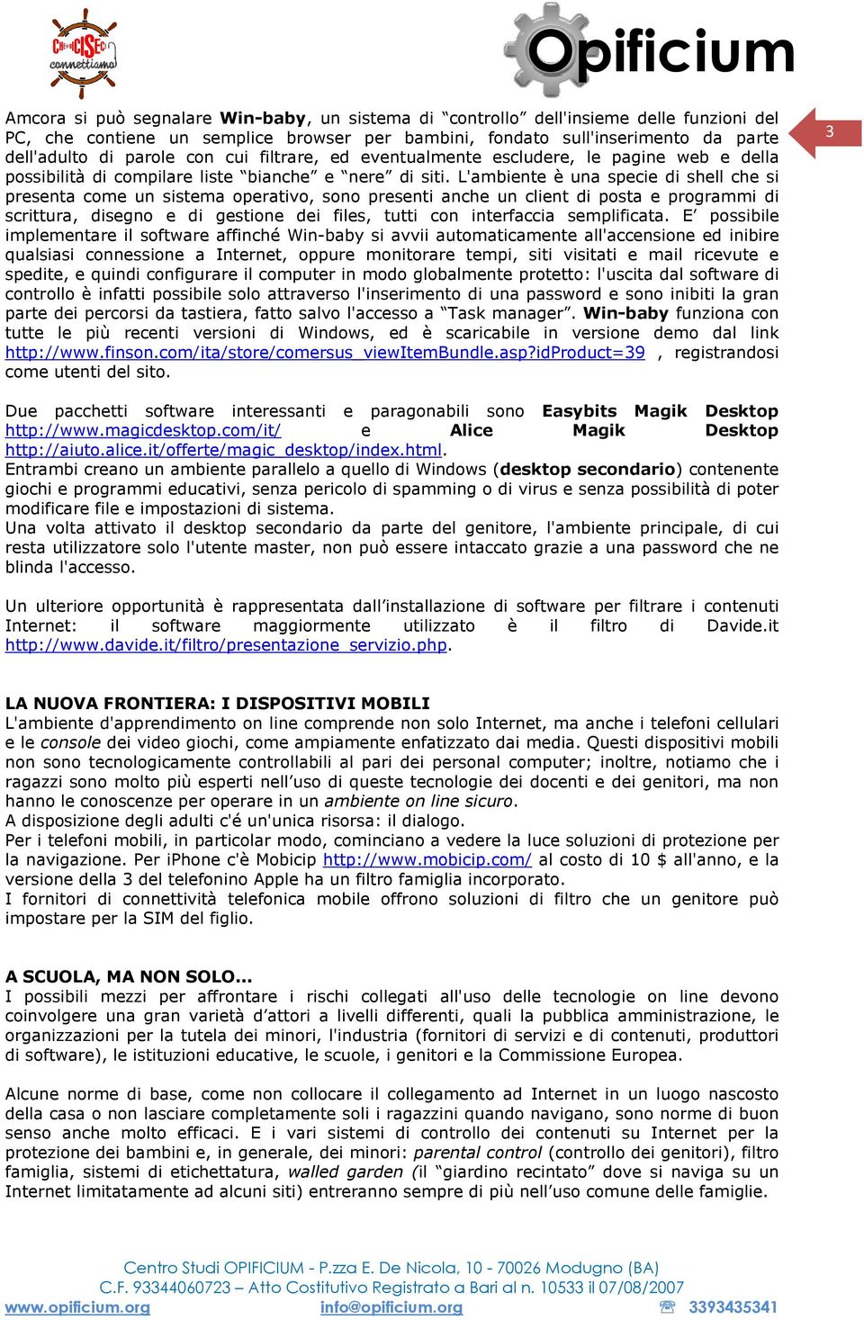 L'ambiente è una specie di shell che si presenta come un sistema operativo, sono presenti anche un client di posta e programmi di scrittura, disegno e di gestione dei files, tutti con interfaccia